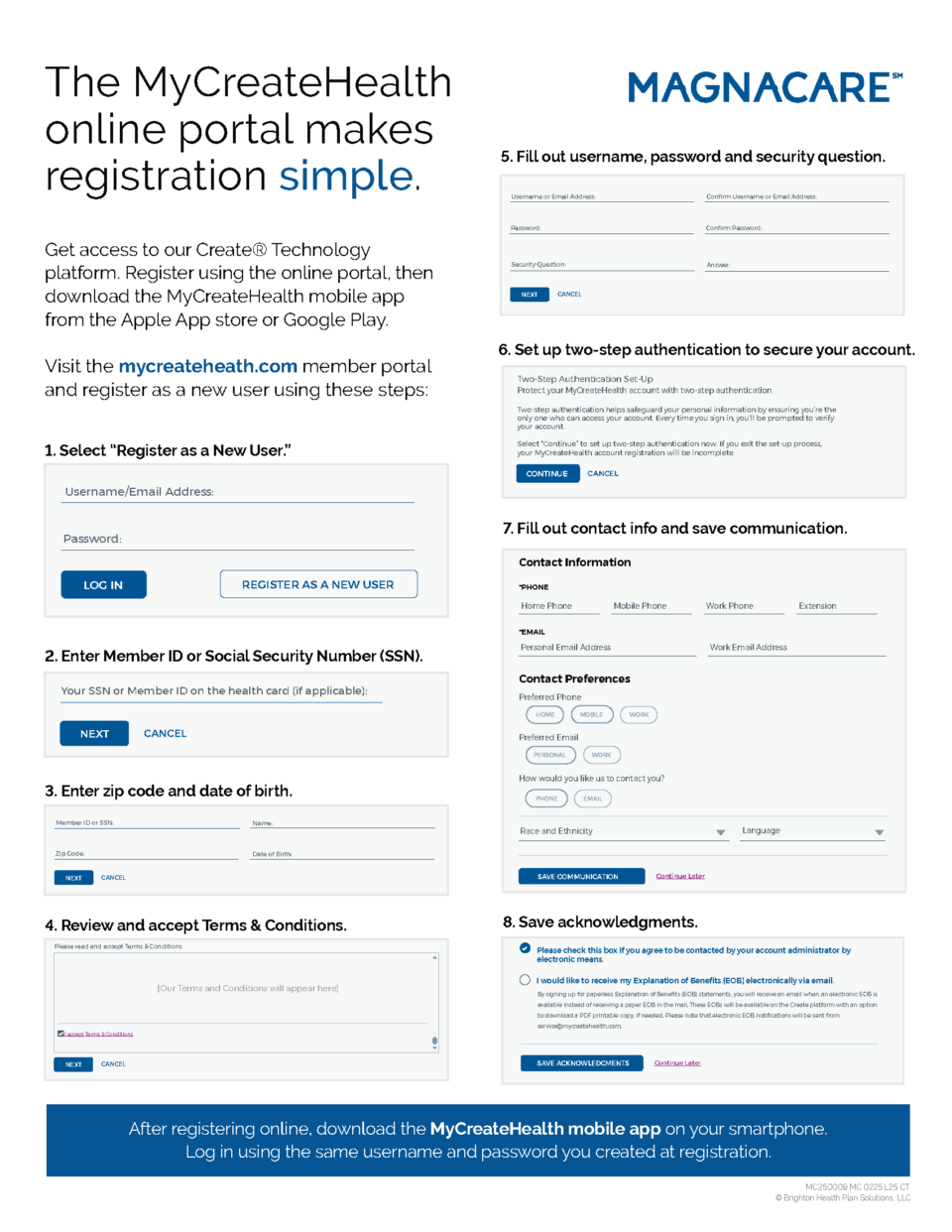 The MyCreateHealth online portal makes registration simple. Select "Register as a New User." Enter Member ID or Social Security Number. Enter zip code and date of birth. Review and accept the Terms and conditions. Fill out username, password, and security question. Set up two-step authentication to secure your account. Fill out contact info and save communication. Save acknowlegments. After registering online, download the MyCreateHealth mobile app on your smartphone. Log in using the same username and password you created at registration.